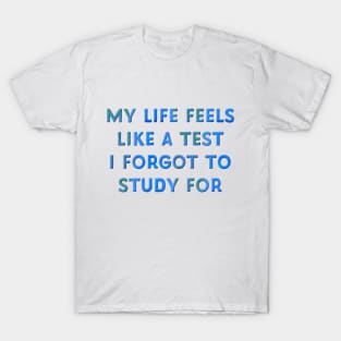 My Life Feels Like a Test I Forgot to Study for T-Shirt